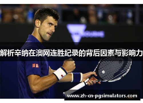 解析辛纳在澳网连胜纪录的背后因素与影响力