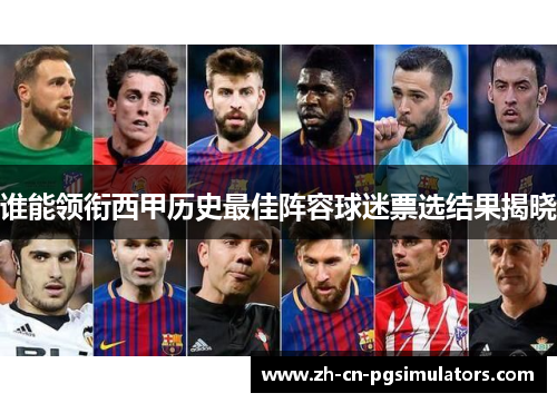 谁能领衔西甲历史最佳阵容球迷票选结果揭晓