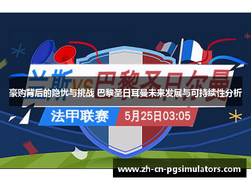 豪购背后的隐忧与挑战 巴黎圣日耳曼未来发展与可持续性分析