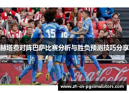 赫塔费对阵巴萨比赛分析与胜负预测技巧分享