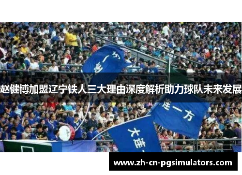 赵健博加盟辽宁铁人三大理由深度解析助力球队未来发展