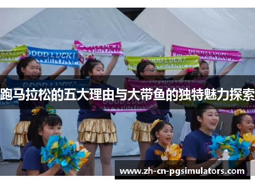 跑马拉松的五大理由与大带鱼的独特魅力探索