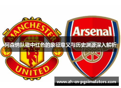 阿森纳队徽中红色的象征意义与历史渊源深入解析